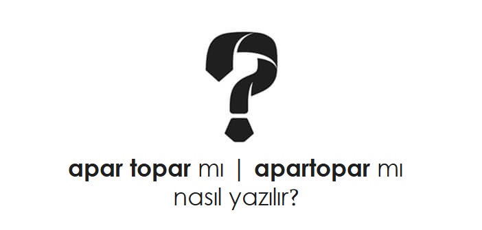 apar topar nasıl yazılır?