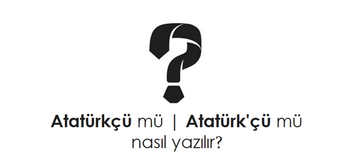 atatürkçü nasıl yazılır?