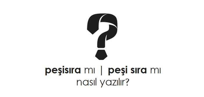 peşi sıra nasıl yazılır?